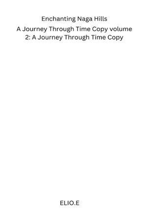 Enchanting Naga Hills: A Journey Through Time Copy volume 2: A Journey Through Time Copy