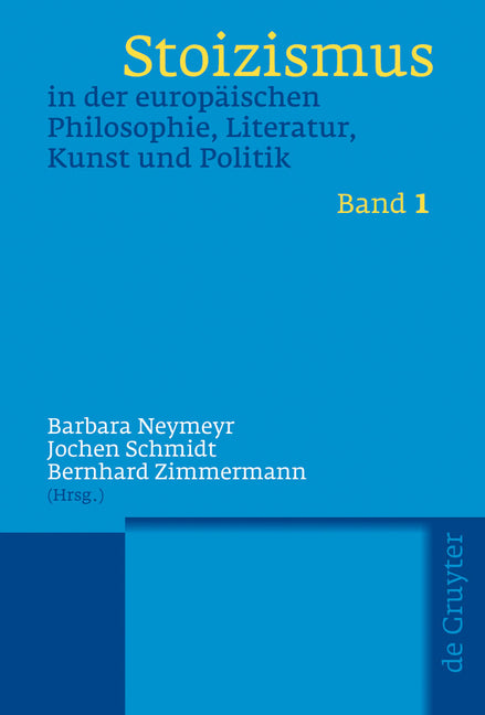 Stoizismus in Der Europäischen Philosophie, Literatur, Kunst Und Politik: Eine Kulturgeschichte Von Der Antike Bis Zur Moderne (Vols. in Total 1.307 P (1ST ed.)