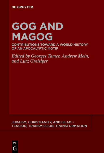 Gog and Magog: Contributions Toward a World History of an Apocalyptic Motif (Judaism, Christianity, and Islam - Tension, Transmission, Tr #17) (1ST ed.)