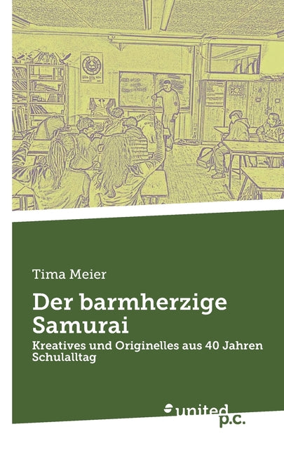 Der barmherzige Samurai: Kreatives und Originelles aus 40 Jahren Schulalltag