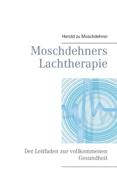 Moschdehners Lachtherapie: Der Leitfaden zur vollkommenen Gesundheit