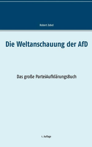 Die Weltanschauung der AfD: Das große ParteiAufklärungsBuch