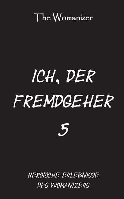 Ich, der Fremdgeher 5: Heroische Erlebnisse des Womanizers