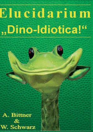 Elucidarium: "Dino-Idiotica" Das schrägste Dinosaurierbuch aller Urzeiten!