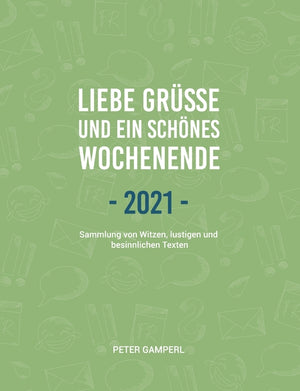 Liebe Grüße und ein schönes Wochenende 2021: Sammlung von Witzen, lustigen und besinnlichen Texten