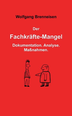 Der Fachkräftemangel: Dokumentation. Analyse. Maßnahmen.
