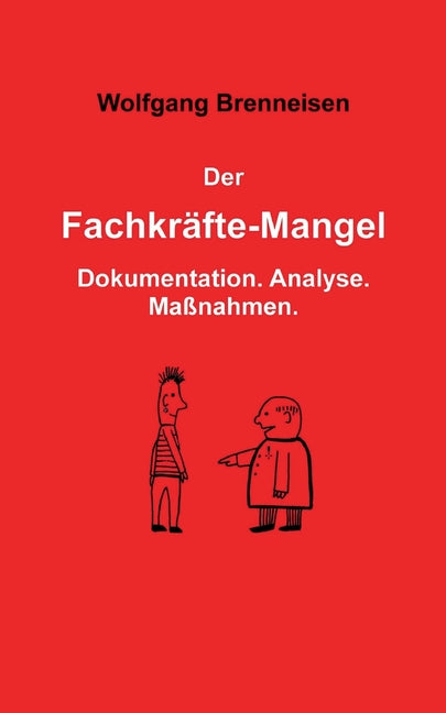 Der Fachkräftemangel: Dokumentation. Analyse. Maßnahmen.