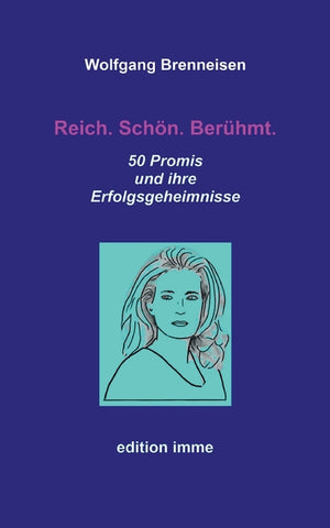 Reich. Schön. Berühmt.: 50 Promis und ihre Erfolgsgeheimnisse