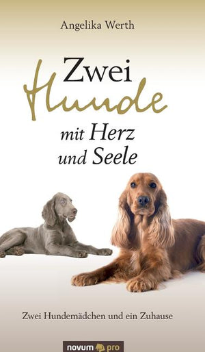 Zwei Hunde mit Herz und Seele: Zwei Hundemädchen und ein Zuhause