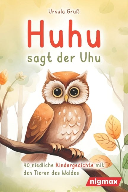 Huhu sagt der Uhu: Ein bezauberndes Kinderbuch mit 40 niedlichen Gedichten über die Tiere des Waldes - Für Kinder von 4 bis 8 Jahren - Al