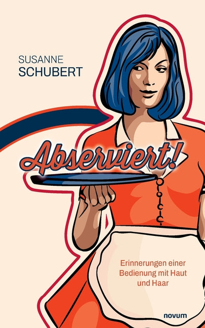 Abserviert!: Erinnerungen einer Bedienung mit Haut und Haar