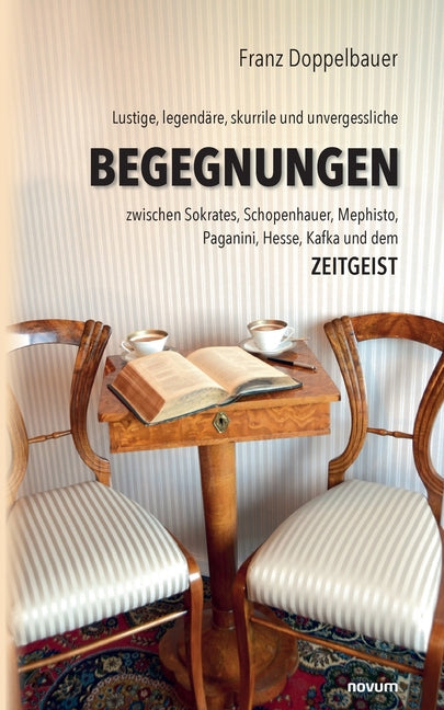 Lustige, legendäre, skurrile und unvergessliche BEGEGNUNGEN zwischen Sokrates, Schopenhauer, Mephisto, Paganini, Hesse, Kafka und dem Zeitgeist