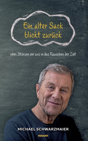 Ein alter Sack blickt zurück: oder: Stürzen wir uns in das Rauschen der Zeit