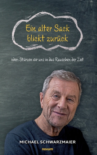 Ein alter Sack blickt zurück: oder: Stürzen wir uns in das Rauschen der Zeit
