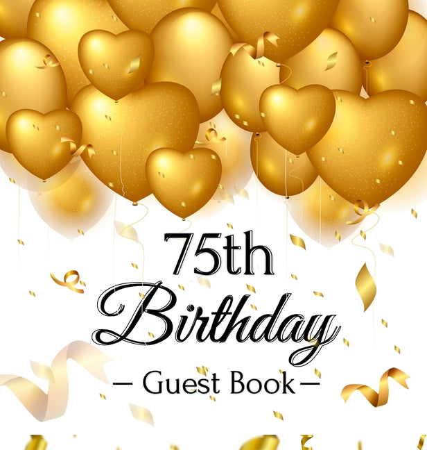 75th Birthday Guest Book: An Elegant Gold Balloon Hearts Themed Keepsake for a 75th Birthday Party - Includes Sign-In Pages, Wishes & Memories, Gift L