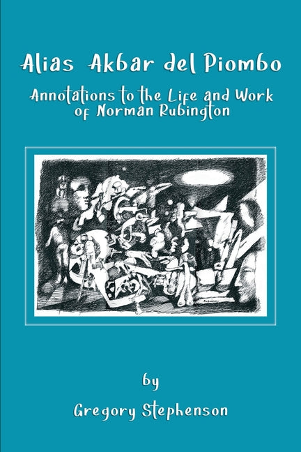 Alias Akbar del Piombo: Annotations to the Life and Work of Norman Rubington