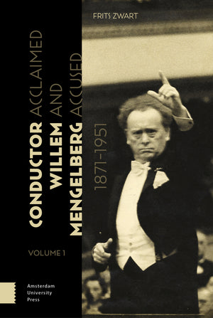 Conductor Willem Mengelberg, 1871-1951: Acclaimed and Accused (1ST ed.)