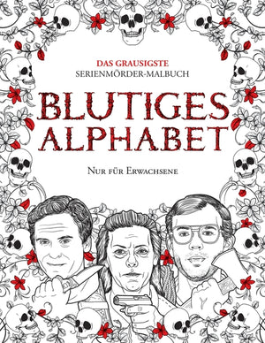 Blutiges Alphabet: Das grausigste Serienmörder-Malbuch. Wahre Kriminalfälle - Geschenk für Erwachsene - voller berühmter Mörder. Nur für Erwachsene.