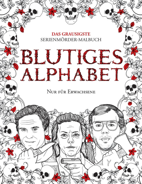 Blutiges Alphabet: Das grausigste Serienmörder-Malbuch. Wahre Kriminalfälle - Geschenk für Erwachsene - voller berühmter Mörder. Nur für Erwachsene.