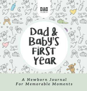 Dad and Baby's First Year: A Newborn Journal for Memorable Moments (Dad's Survival Guide #5)
