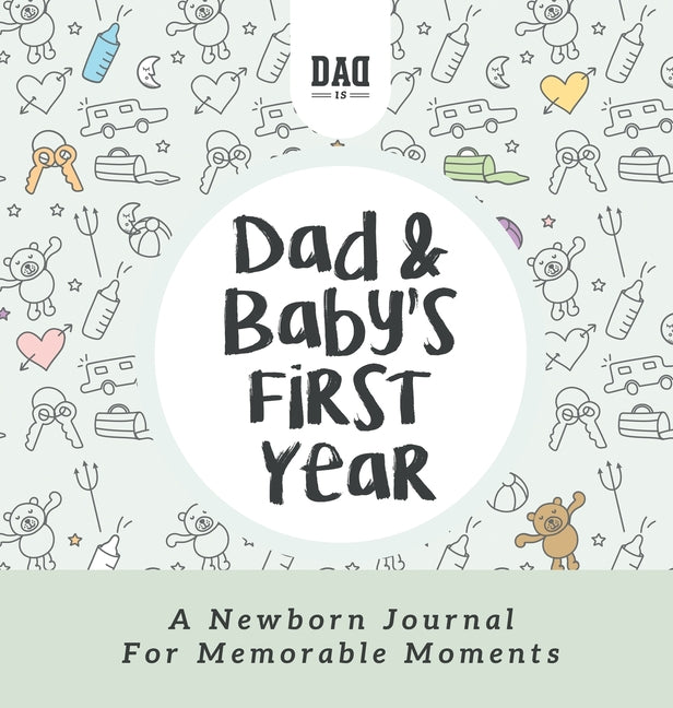 Dad and Baby's First Year: A Newborn Journal for Memorable Moments (Dad's Survival Guide #5)