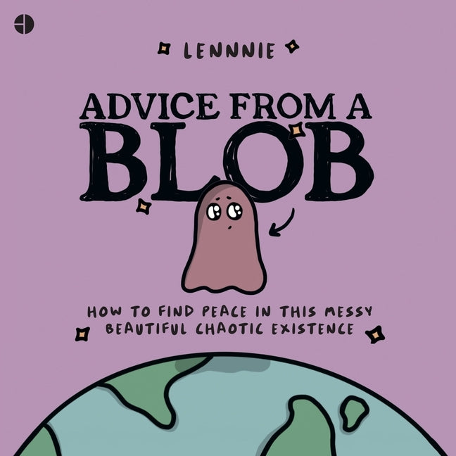 Advice from a Blob: How to Find Peace in This Messy, Beautiful, Chaotic Existence