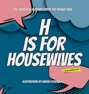 H Is for Housewives: The Unofficial Alphabet Book for Bravo Fans (The Real Housewives)
