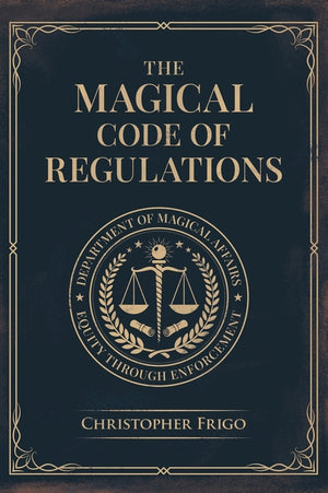 The Magical Code of Regulations: A Fantasy Rulebook of Spellcasting Laws, Arcane Regulation, and Magical Compliance