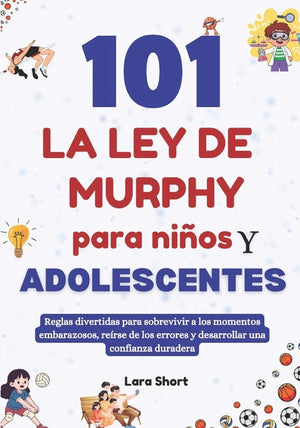 101 La ley de Murphy para niños y adolescentes: Reglas divertidas para sobrevivir a los momentos embarazosos, reírse de los errores y desarrollar una