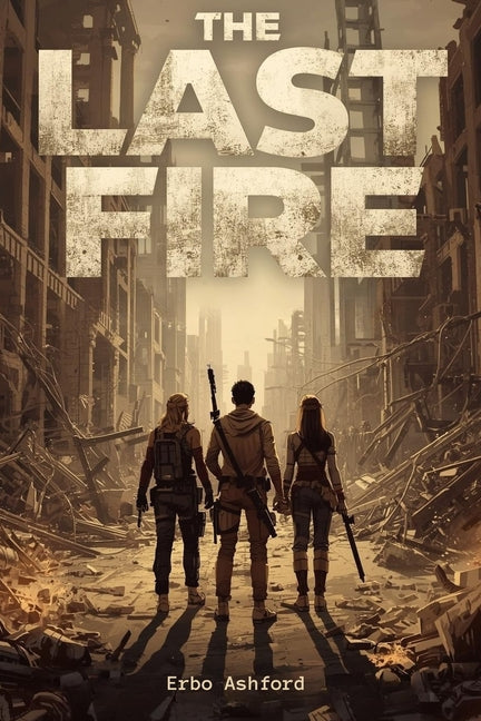 The Last Fire: The Last Fire: A Post-Apocalyptic Fantasy Survival Novel of Darkness, Hope, and the Fight for Light
