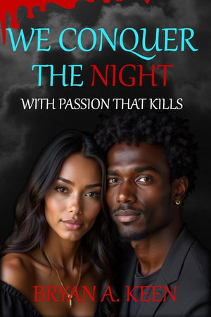 We Conquer The Night: With Passion That Kills A Vampire's Love Story She Loves Him With Great Affection But His Adversaries Never Sleep