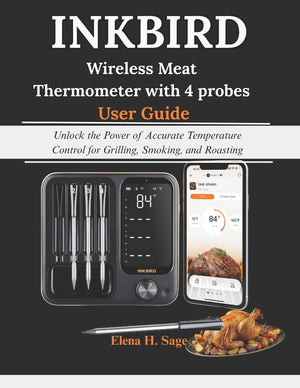 INKBIRD Wireless Meat Thermometer with 4 probes User Guide: Unlock the Power of Accurate Temperature Control for Grilling, Smoking, and Roasting
