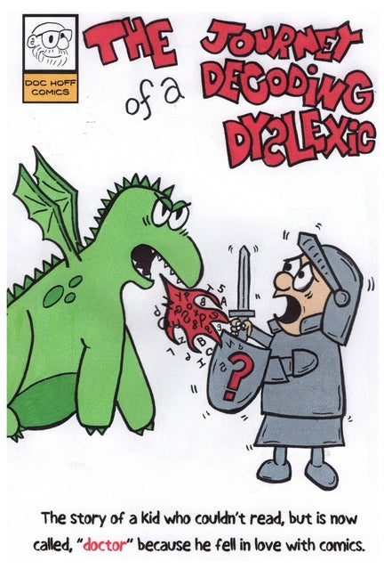 The Journey of a Decoding Dyslexic: The story of a kid who couldn't read, but is now called, "doctor" because he fell in love with comics.