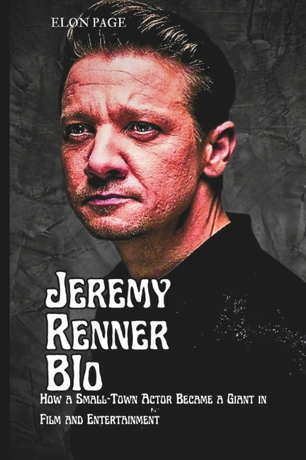 Jeremy Renner Bio: How a Small-Town Actor Became a Giant in Film and Entertainment