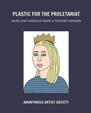 Plastic For The Proletariat: Quips and Doodles from a Factory Worker