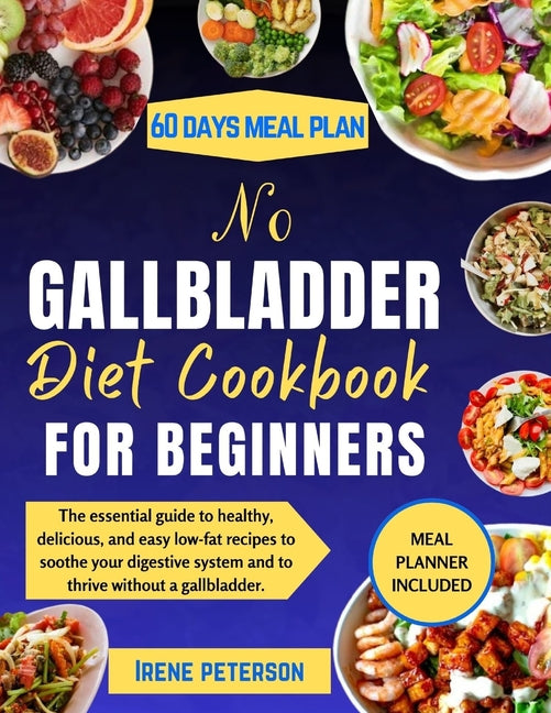 No Gallbladder Diet Cookbook for Beginners: The essential guide to healthy, delicious, and easy low-fat recipes to soothe your digestive system and to