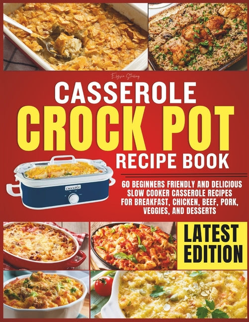 Casserole Crockpot Cookbook: 60 Beginners Friendly and Delicious Slow Cooker Casserole Recipes for Breakfast, Chicken, Beef, Pork, Veggies, and Desser