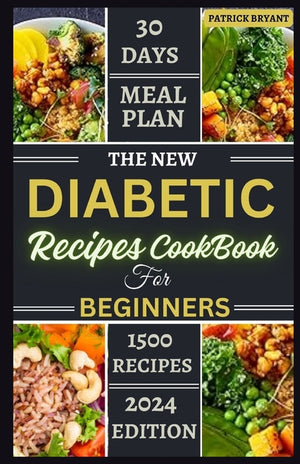 The New Diabetic Recipes Cookbook For Beginners: Simple, Sugar-Free Recipes to Manage Blood Sugar, Boost Energy and Promote Weight Loss