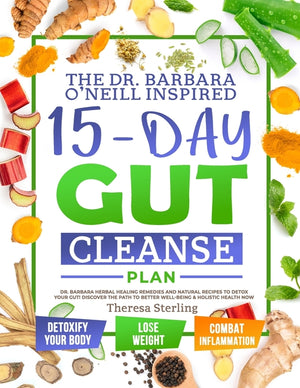 The Dr. Barbara O'Neill Inspired 15-Day Gut Cleanse Plan: Dr. Barbara Herbal Healing Remedies And Natural Recipes to Detox Your Gut! Discover The Path To