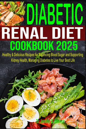 Diabetic Renal Diet Cookbook 2025: Healthy & Delicious Recipes for Balancing Blood Sugar and Supporting Kidney Health, Managing Diabetes to Live Your