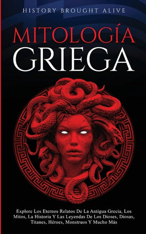 Mitología Griega Explore Los Eternos Relatos De La Antigua Grecia, Los Mitos, La Historia Y Las Leyendas De Los Dioses, Diosas, Titanes, Héroes, Monst