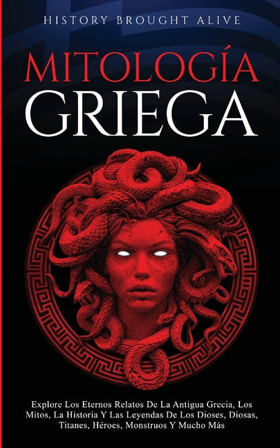 Mitología Griega Explore Los Eternos Relatos De La Antigua Grecia, Los Mitos, La Historia Y Las Leyendas De Los Dioses, Diosas, Titanes, Héroes, Monst