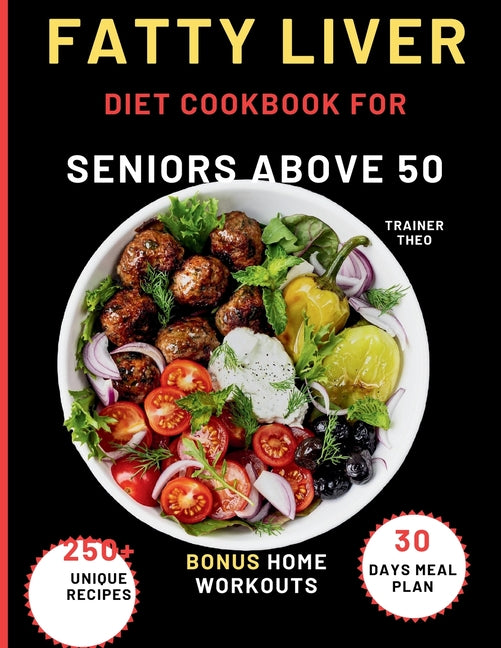 Fatty Liver Diet Cookbook For Seniors Above 50: Eat Smart, Live Well With 250+ Unique Recipes, 30 Days Meal Plan, Nutritional Tips, And Bonus Home Wor