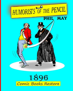 Humorists of the Pencil by Phil May: Edition 1896, restoration 2024