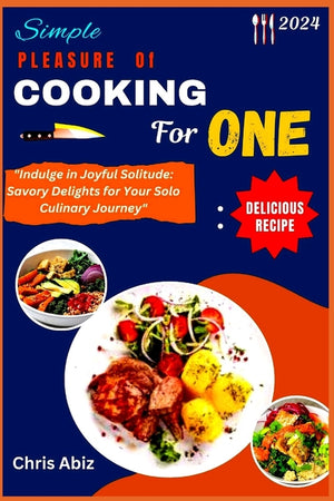 Simple Pleasure of Cooking for One: "Indulge in Joyful Solitude: Savory Delights for Your Solo Culinary Journey"