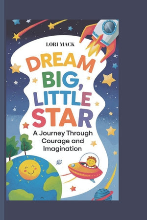 Dream Big, Little Star: A Journey through Courage and Imagination: Inspiring Stories and Fun Activities to Help Kids Believe in Themselves and