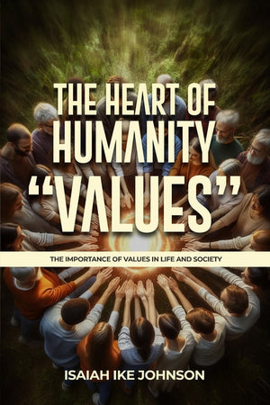 The Heart of Humanity "Values": The Importance of Values in Life and Society