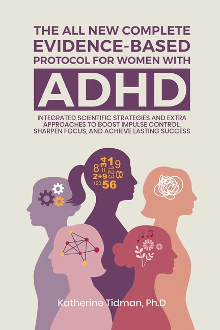The All-New Complete Evidence-Based Protocol for Women with ADHD Integrated Scientific Strategies and Extra Approaches to boost impulse control sharpen fo