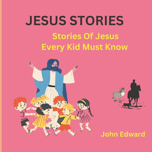 Jesus Stories: Stories Of Jesus Every Kid Must Know