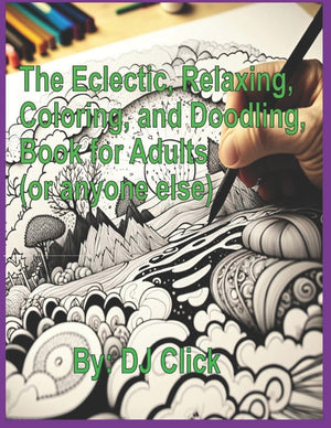 The Eclectic, Relaxing, Coloring, and Doodling, Book for Adults: (or anyone else)